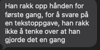 Skjermbilde av melding: «Han rakk opp hånden for første gang, for å svare på en tekstoppgave. Læreren måtte tørke en tåre.»