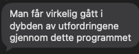 Skjermbilde av melding: «Man får virkelig gått i dybden av utfordringene gjennom dette programmet.»
