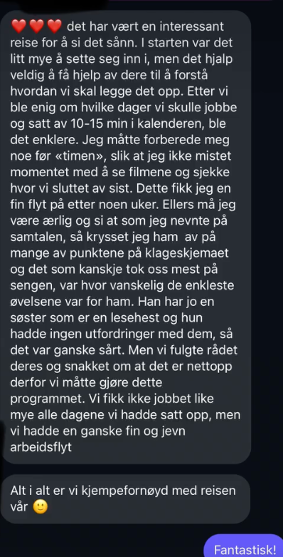 Skjermbilde av melding: «Det har vært en interessant reise. I starten var det mye å sette seg inn i, men det hjalp veldig å få hjelp av dere. Etter at vi ble enige om hvilke dager vi skulle jobbe og satt av 10–15 min i kalenderen, ble det enklere. Vi hadde en fin og jevn arbeidsflyt. Alt i alt er vi kjempefornøyd med reisen vår.»